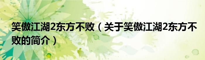 笑傲江湖2东方不败（关于笑傲江湖2东方不败的简介）