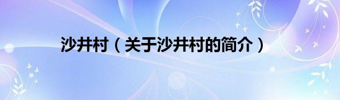 沙井村（关于沙井村的简介）