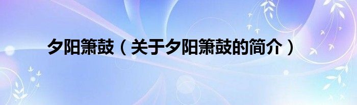 夕阳箫鼓（关于夕阳箫鼓的简介）