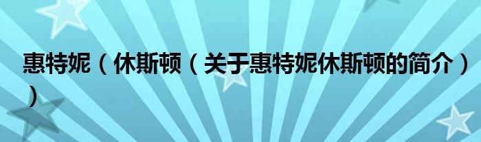 惠特妮（休斯顿（关于惠特妮休斯顿的简介））