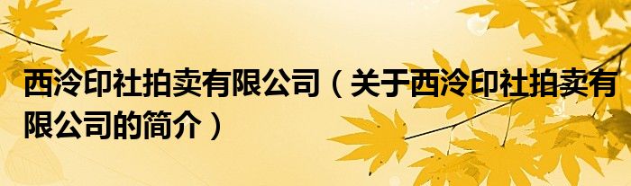 西泠印社拍卖有限公司（关于西泠印社拍卖有限公司的简介）