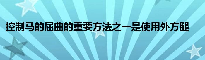 控制马的屈曲的重要方法之一是使用外方腿