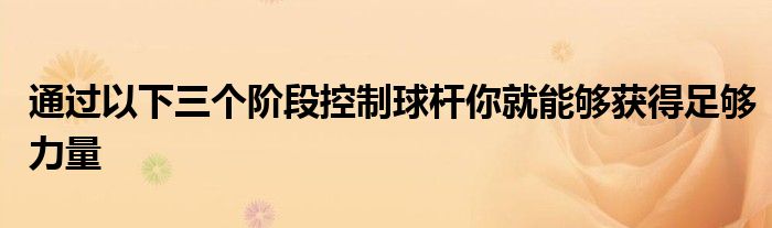 通过以下三个阶段控制球杆你就能够获得足够力量