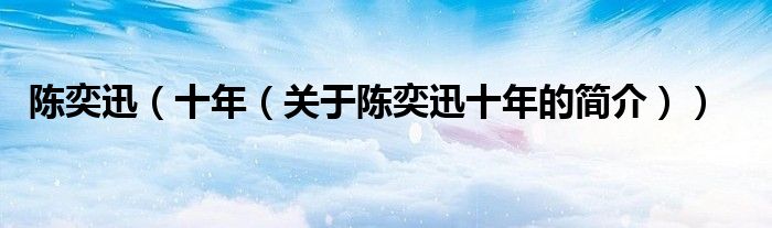 陈奕迅（十年（关于陈奕迅十年的简介））