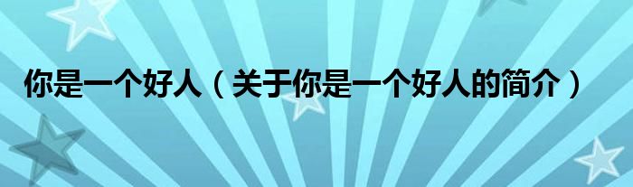 你是一个好人（关于你是一个好人的简介）