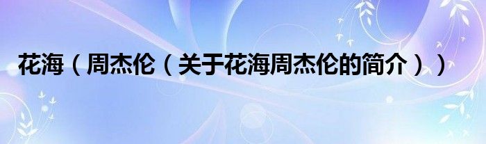 花海（周杰伦（关于花海周杰伦的简介））