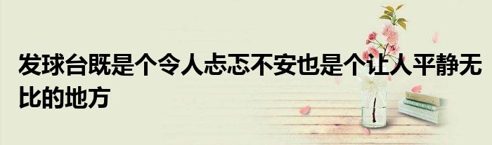发球台既是个令人忐忑不安也是个让人平静无比的地方
