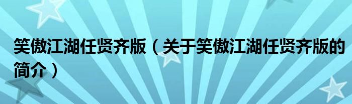 笑傲江湖任贤齐版（关于笑傲江湖任贤齐版的简介）