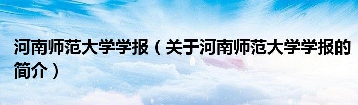 河南师范大学学报（关于河南师范大学学报的简介）