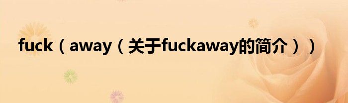 fuck（away（关于fuckaway的简介））