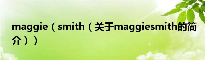 maggie（smith（关于maggiesmith的简介））