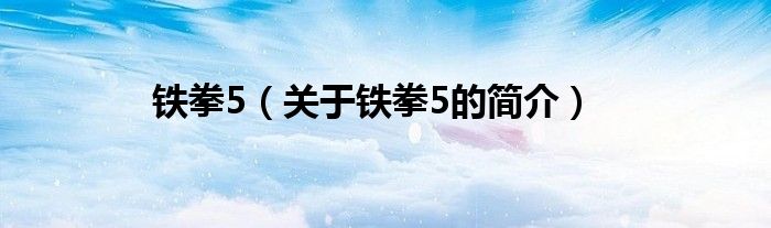 铁拳5（关于铁拳5的简介）