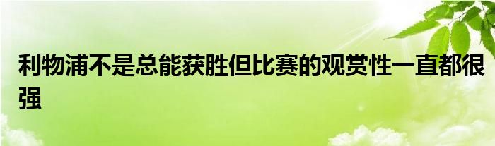 利物浦不是总能获胜但比赛的观赏性一直都很强