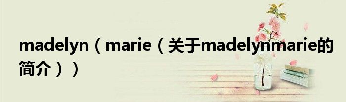 madelyn（marie（关于madelynmarie的简介））