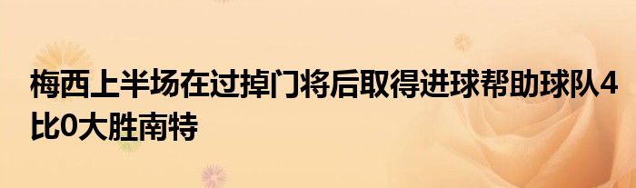 梅西上半场在过掉门将后取得进球帮助球队4比0大胜南特