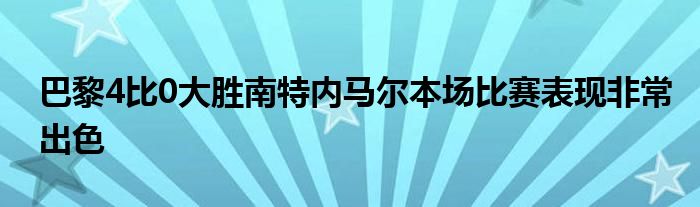 巴黎4比0大胜南特内马尔本场比赛表现非常出色