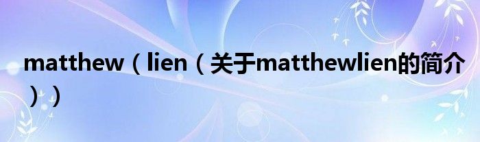 matthew（lien（关于matthewlien的简介））