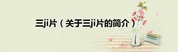 三ji片（关于三ji片的简介）