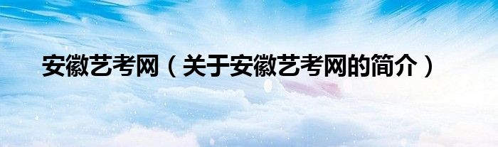 安徽艺考网（关于安徽艺考网的简介）