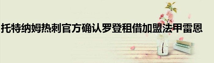 托特纳姆热刺官方确认罗登租借加盟法甲雷恩