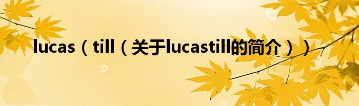 lucas（till（关于lucastill的简介））