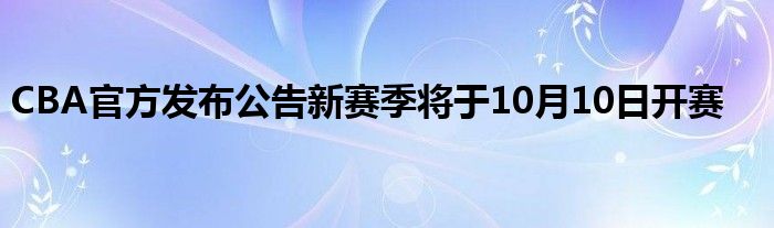 CBA官方发布公告新赛季将于10月10日开赛