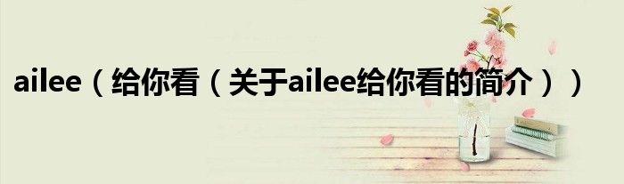 ailee（给你看（关于ailee给你看的简介））