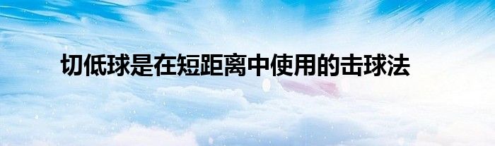 切低球是在短距离中使用的击球法