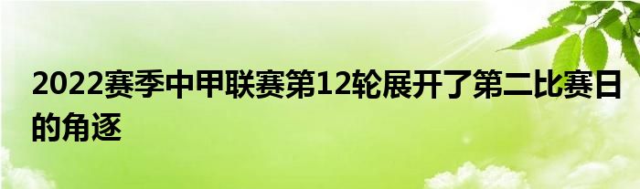 2022赛季中甲联赛第12轮展开了第二比赛日的角逐