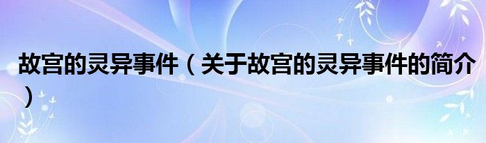 故宫的灵异事件（关于故宫的灵异事件的简介）