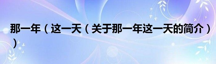 那一年（这一天（关于那一年这一天的简介））