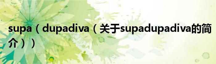 supa（dupadiva（关于supadupadiva的简介））