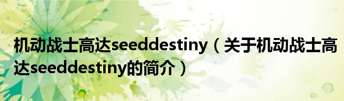 机动战士高达seeddestiny（关于机动战士高达seeddestiny的简介）