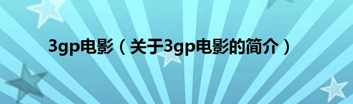 3gp电影（关于3gp电影的简介）