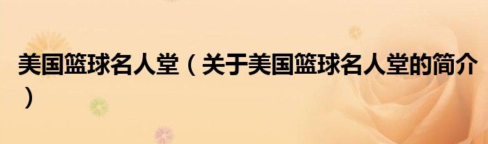 美国篮球名人堂（关于美国篮球名人堂的简介）