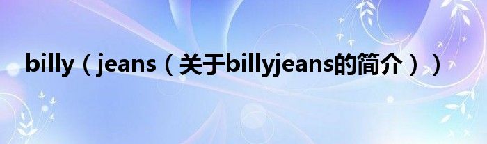 billy（jeans（关于billyjeans的简介））