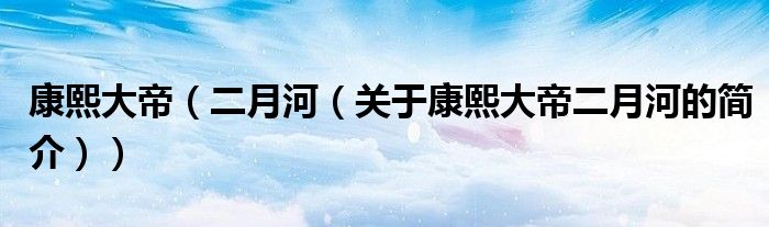 康熙大帝（二月河（关于康熙大帝二月河的简介））