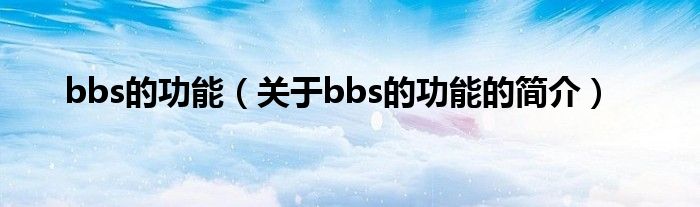 bbs的功能（关于bbs的功能的简介）