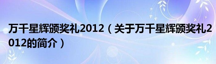 万千星辉颁奖礼2012（关于万千星辉颁奖礼2012的简介）