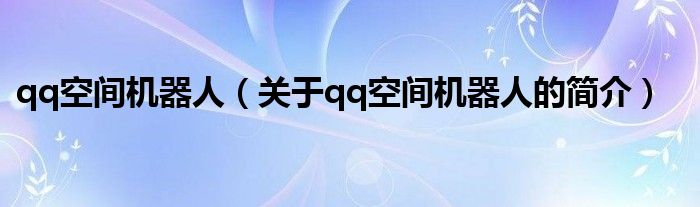 qq空间机器人（关于qq空间机器人的简介）