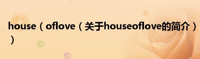 house（oflove（关于houseoflove的简介））