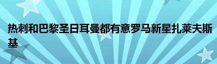 热刺和巴黎圣日耳曼都有意罗马新星扎莱夫斯基