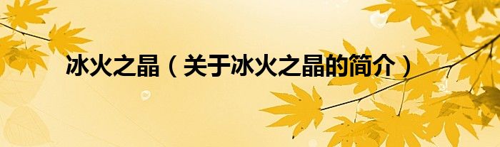 冰火之晶（关于冰火之晶的简介）