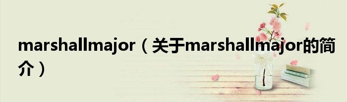 marshallmajor（关于marshallmajor的简介）