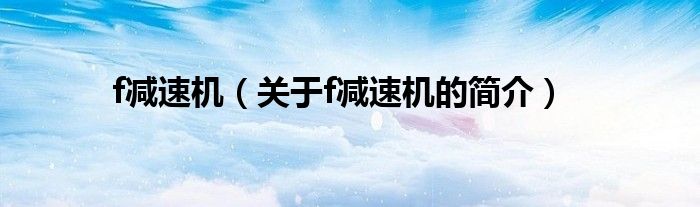 f减速机（关于f减速机的简介）