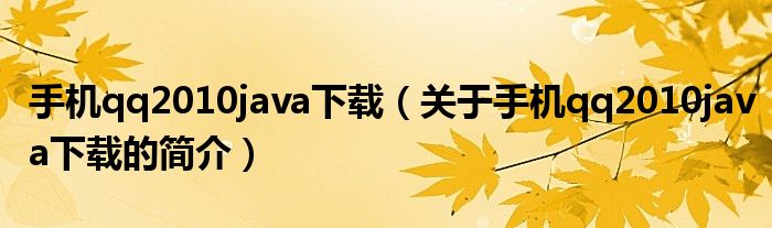 手机qq2010java下载（关于手机qq2010java下载的简介）