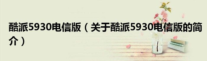 酷派5930电信版（关于酷派5930电信版的简介）