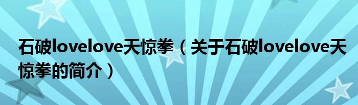 石破lovelove天惊拳（关于石破lovelove天惊拳的简介）