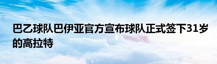 巴乙球队巴伊亚官方宣布球队正式签下31岁的高拉特