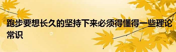 跑步要想长久的坚持下来必须得懂得一些理论常识